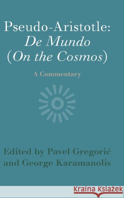 Pseudo-Aristotle: De Mundo (On the Cosmos): A Commentary Pavel Gregorić, George Karamanolis (Universität Wien, Austria) 9781108834780 Cambridge University Press