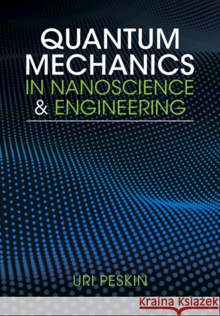 Quantum Mechanics in Nanoscience and Engineering Uri (Technion - Israel Institute of Technology, Haifa) Peskin 9781108834902 Cambridge University Press