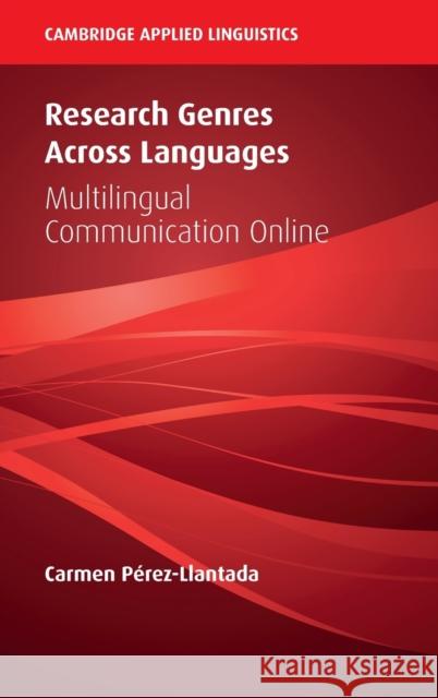 Research Genres Across Languages: Multilingual Communication Online Pérez-Llantada, Carmen 9781108834940