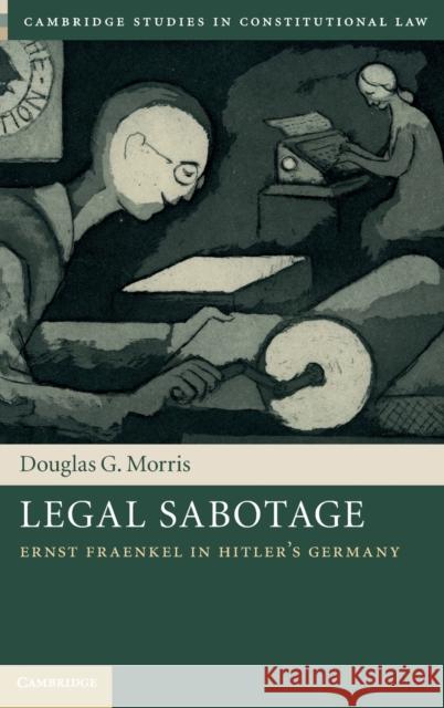 Legal Sabotage: Ernst Fraenkel in Hitler's Germany Douglas Morris 9781108835008 Cambridge University Press