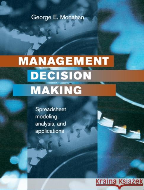 Management Decision Making: Spreadsheet Modeling, Analysis and Application George E. Monahan 9781108835022 Cambridge University Press