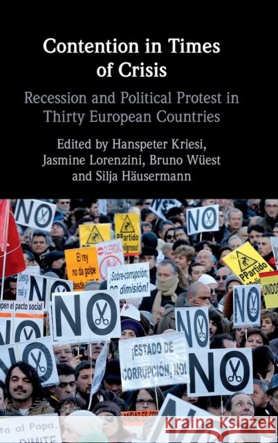 Contention in Times of Crisis: Recession and Political Protest in Thirty European Countries Hanspeter Kriesi (European University Institute, Florence), Jasmine Lorenzini (Université de Genève), Bruno Wüest (Unive 9781108835114 Cambridge University Press