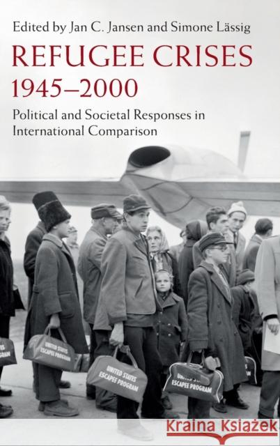 Refugee Crises, 1945-2000: Political and Societal Responses in International Comparison Jan C. Jansen, Simone Lässig (German Historical Institute, Washington DC) 9781108835138