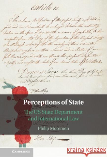 Perceptions of State: The US State Department and International Law Philip (Seton Hall University, New Jersey) Moremen 9781108835152 Cambridge University Press