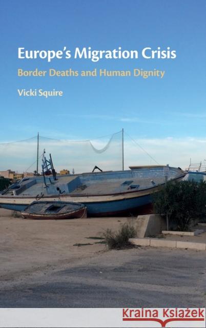Europe's Migration Crisis: Border Deaths and Human Dignity Vicki Squire (University of Warwick) 9781108835336 Cambridge University Press