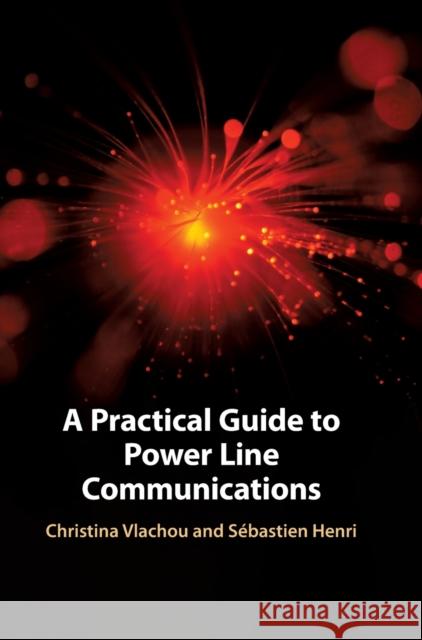 A Practical Guide to Power Line Communications Vlachou, Christina 9781108835480 Cambridge University Press