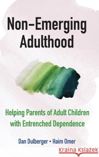 Non-Emerging Adulthood: Helping Parents of Adult Children with Entrenched Dependence Dan Dulberger Haim Omer 9781108835688 Cambridge University Press