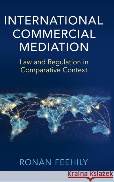 International Commercial Mediation: Law and Regulation in Comparative Context Ronan (University of Canterbury, Christchurch, New Zealand) Feehily 9781108835886 Cambridge University Press