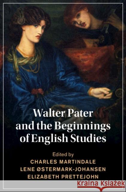 Walter Pater and the Beginnings of English Studies  9781108835893 Cambridge University Press