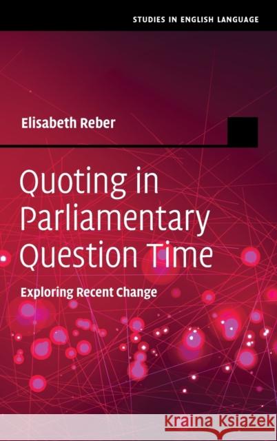 Quoting in Parliamentary Question Time: Exploring Recent Change Elisabeth Reber 9781108835978 Cambridge University Press