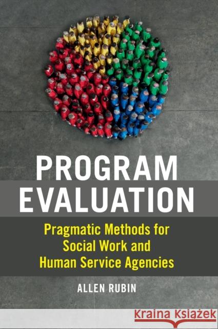 Program Evaluation: Pragmatic Methods for Social Work and Human Service Agencies Allen Rubin (University of Houston)   9781108835992