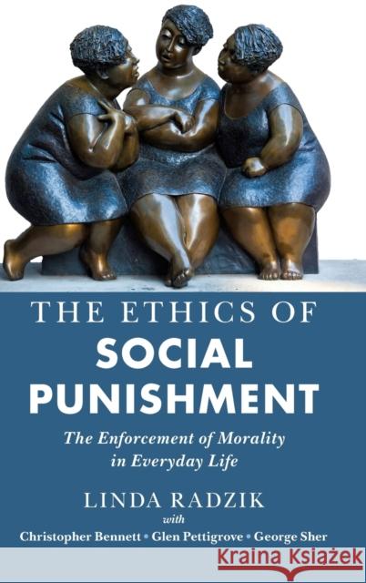 The Ethics of Social Punishment: The Enforcement of Morality in Everyday Life Linda Radzik Christopher Bennett Glen Pettigrove 9781108836067 Cambridge University Press