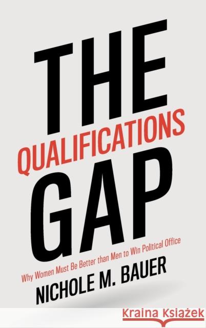 The Qualifications Gap: Why Women Must Be Better Than Men to Win Political Office Nichole M. Bauer 9781108836326