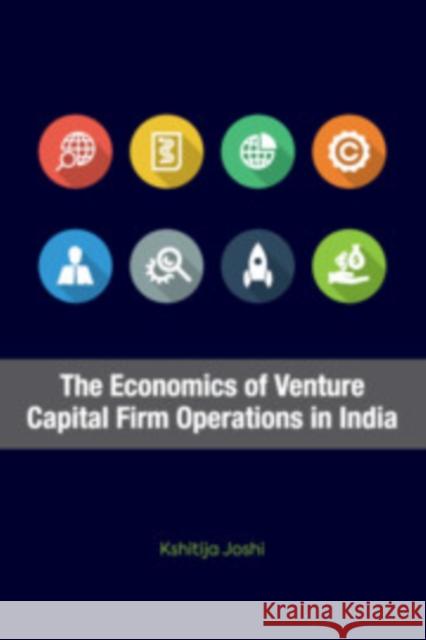 The Economics of Venture Capital Firm Operations in India Kshitija Joshi (Indian Institute of Science, Bangalore) 9781108836340