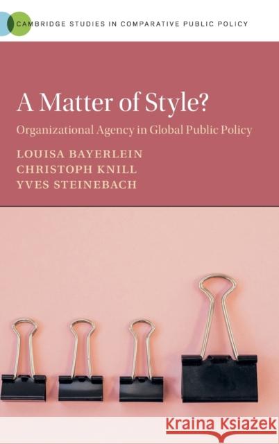 A Matter of Style?: Organizational Agency in Global Public Policy Bayerlein, Louisa 9781108836371 Cambridge University Press