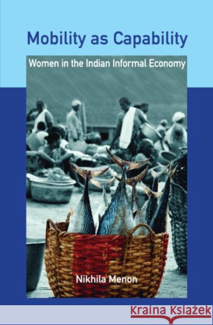 Mobility as Capability: Women in the Indian Informal Economy Menon, Nikhila 9781108836425