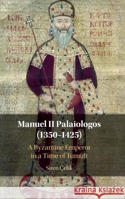 Manuel II Palaiologos (1350-1425): A Byzantine Emperor in a Time of Tumult Çelik, Siren 9781108836593
