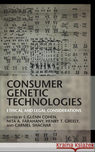 Consumer Genetic Technologies: Ethical and Legal Considerations I. Glenn Cohen Nita A. Farahany Henry T. Greely 9781108836616 Cambridge University Press