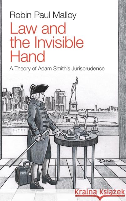 Law and the Invisible Hand: A Theory of Adam Smith's Jurisprudence Robin Paul Malloy 9781108836630