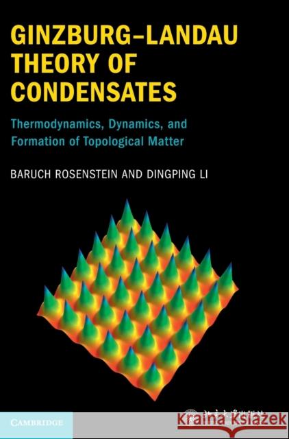 Ginzburg–Landau Theory of Condensates: Thermodynamics, Dynamics and Formation of Topological Matter Baruch Rosenstein, Dingping Li (Peking University, Beijing) 9781108836852 Cambridge University Press