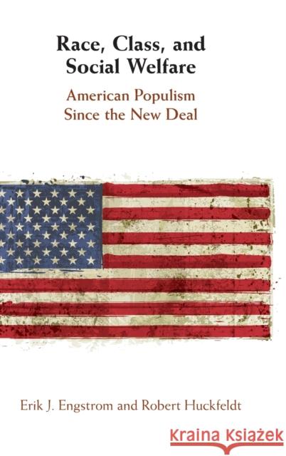 Race, Class, and Social Welfare: American Populism Since the New Deal Erik J. Engstrom (University of California, Davis), Robert Huckfeldt (University of California, Davis) 9781108836920