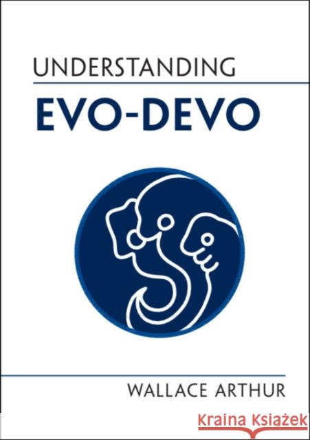 Understanding Evo-Devo Wallace Arthur 9781108836937 Cambridge University Press (RJ)