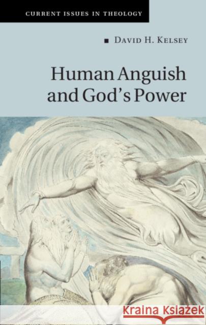 Human Anguish and God's Power David H. Kelsey (Yale University, Connecticut) 9781108836975