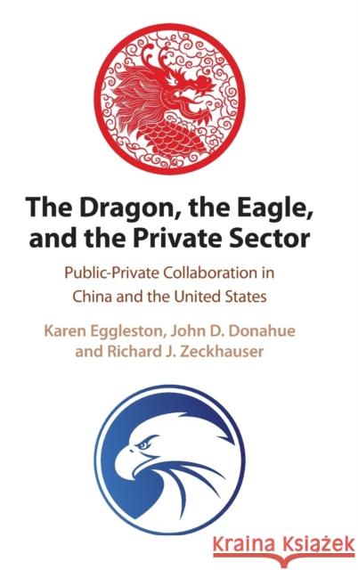 The Dragon, the Eagle, and the Private Sector: Public-Private Collaboration in China and the United States Eggleston, Karen 9781108837071