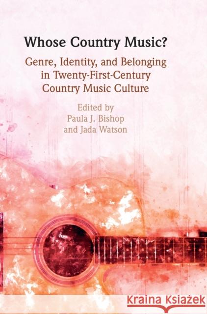 Whose Country Music?: Genre, Identity, and Belonging in Twenty-First-Century Country Music Culture Bishop, Paula J. 9781108837125