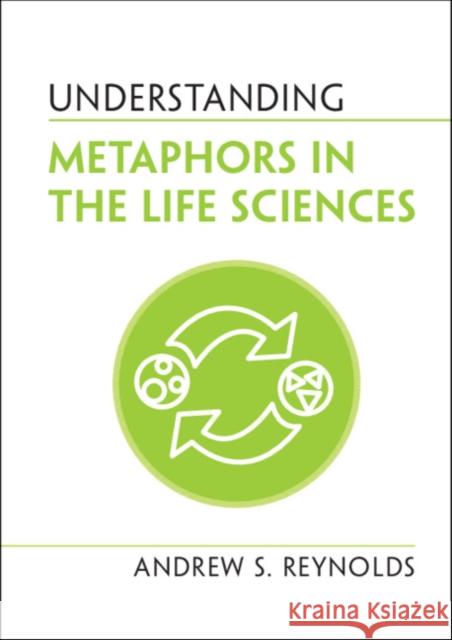 Understanding Metaphors in the Life Sciences Andrew S. Reynolds 9781108837286 Cambridge University Press
