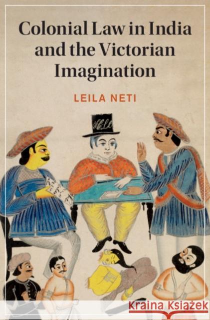 Colonial Law in India and the Victorian Imagination Leila Neti 9781108837484 Cambridge University Press