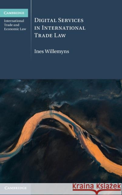 Digital Services in International Trade Law Ines Willemyns (Sidley Austin LLP, Brussels) 9781108837538 Cambridge University Press