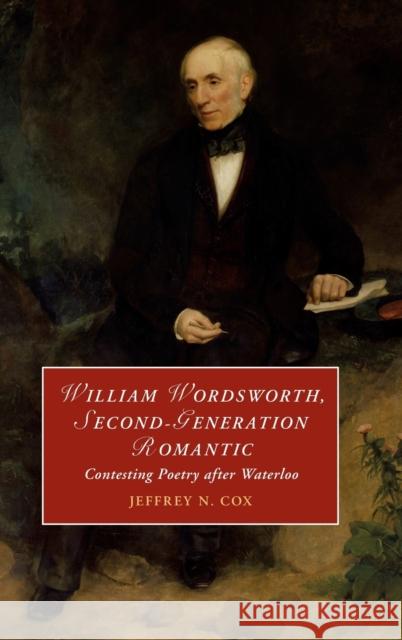 William Wordsworth, Second-Generation Romantic: Contesting Poetry After Waterloo Cox, Jeffrey 9781108837613 Cambridge University Press