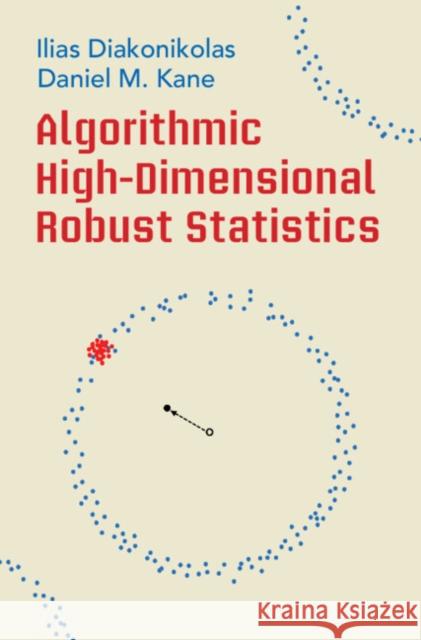 Algorithmic High-Dimensional Robust Statistics Daniel M. (University of California, San Diego) Kane 9781108837811