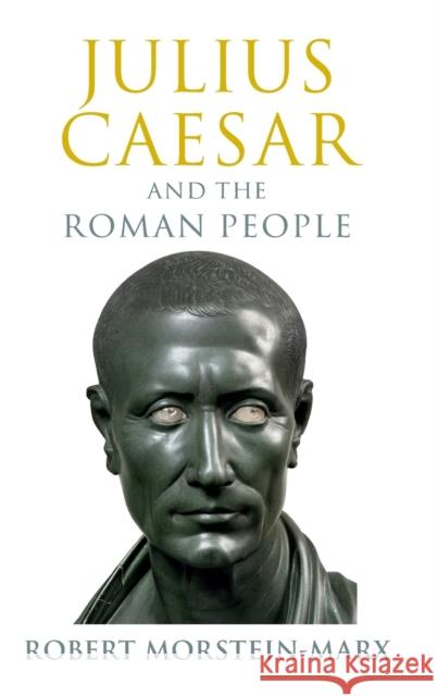 Julius Caesar and the Roman People Robert Morstein-Marx (University of Cali   9781108837842 Cambridge University Press