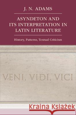 Asyndeton and Its Interpretation in Latin Literature: History, Patterns, Textual Criticism J. N. Adams 9781108837859 Cambridge University Press