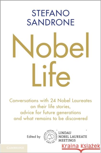 Nobel Life: Conversations with 24 Nobel Laureates on Their Life Stories, Advice for Future Generations and What Remains to Be Disc Stefano Sandrone 9781108838283 Cambridge University Press