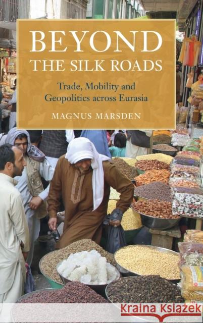 Beyond the Silk Roads Magnus Marsden (University of Sussex) 9781108838313