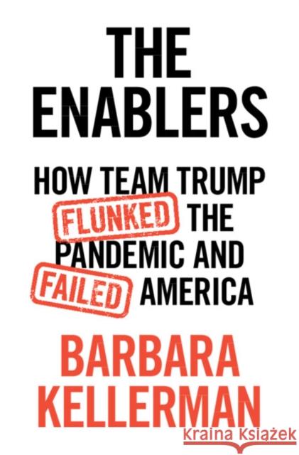 The Enablers: How Team Trump Flunked the Pandemic and Failed America Barbara Kellerman 9781108838320 Cambridge University Press