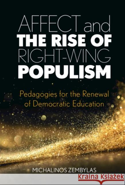 Affect and the Rise of Right-Wing Populism: Pedagogies for the Renewal of Democratic Education Zembylas, Michalinos 9781108838405 Cambridge University Press