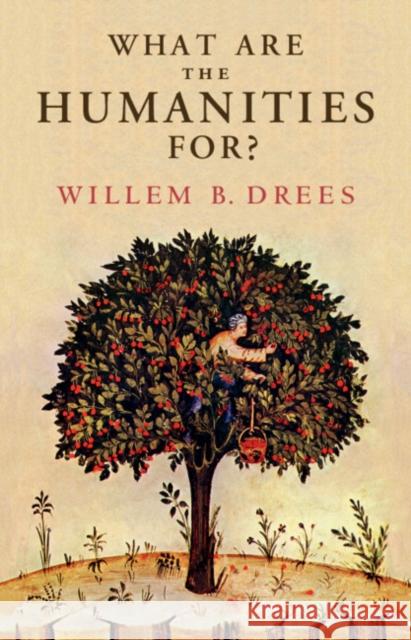 What Are the Humanities For? Willem B. Drees 9781108838412