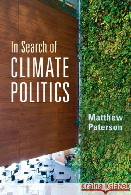 In Search of Climate Politics Matthew Paterson (University of Manchester) 9781108838467