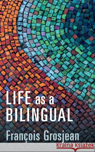 Life as a Bilingual: Knowing and Using Two or More Languages Francois Grosjean (Universite de Neuchat   9781108838641 Cambridge University Press
