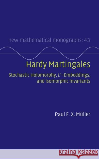 Hardy Martingales: Stochastic Holomorphy, L^1-Embeddings, and Isomorphic Invariants Paul F. X. Müller (Johannes Kepler Universität Linz) 9781108838672