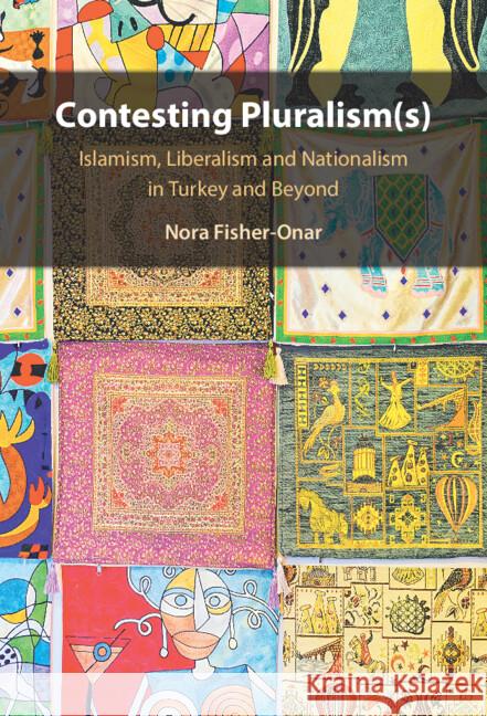 Contesting Pluralism(s): Islamism, Liberalism, and Nationalism in Turkey and Beyond Nora (University of San Francisco) Fisher-Onar 9781108838702