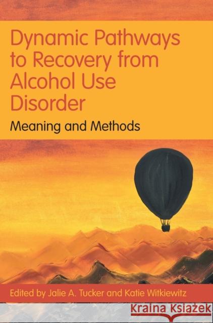 Dynamic Pathways to Recovery from Alcohol Use Disorder: Meaning and Methods Jalie A. Tucker Katie Witkiewitz 9781108838719