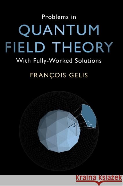 Problems in Quantum Field Theory: With Fully-Worked Solutions Fran Gelis 9781108838801