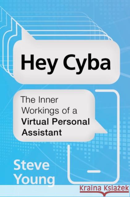 Hey Cyba: The Inner Workings of a Virtual Personal Assistant Steve Young (University of Cambridge) 9781108838818 Cambridge University Press