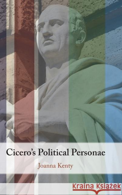 Cicero's Political Personae Joanna Kenty 9781108839464 Cambridge University Press