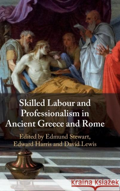 Skilled Labour and Professionalism in Ancient Greece and Rome Edmund Stewart (University of Nottingham), Edward Harris (University of Durham), David Lewis (University of Edinburgh) 9781108839471